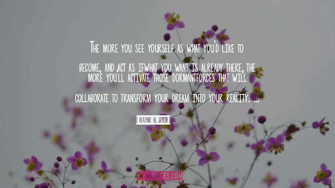 Wayne W. Dyer Quotes: The more you see yourself