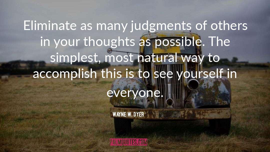 Wayne W. Dyer Quotes: Eliminate as many judgments of