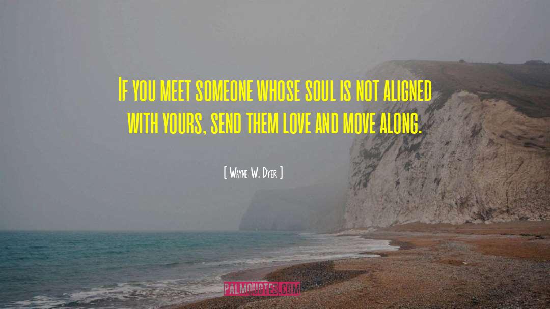 Wayne W. Dyer Quotes: If you meet someone whose