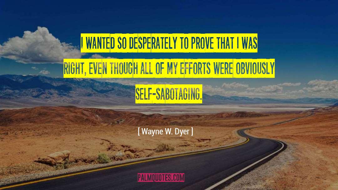 Wayne W. Dyer Quotes: I wanted so desperately to