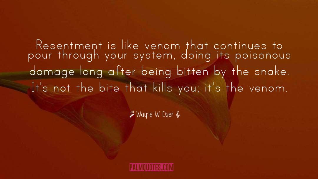 Wayne W. Dyer Quotes: Resentment is like venom that