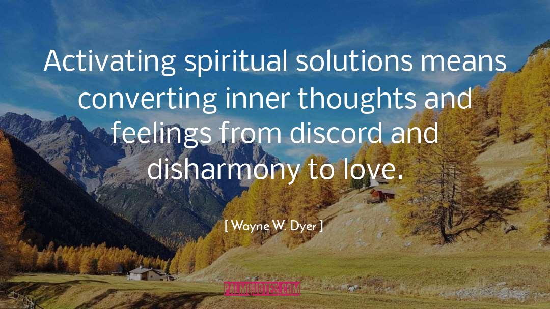 Wayne W. Dyer Quotes: Activating spiritual solutions means converting