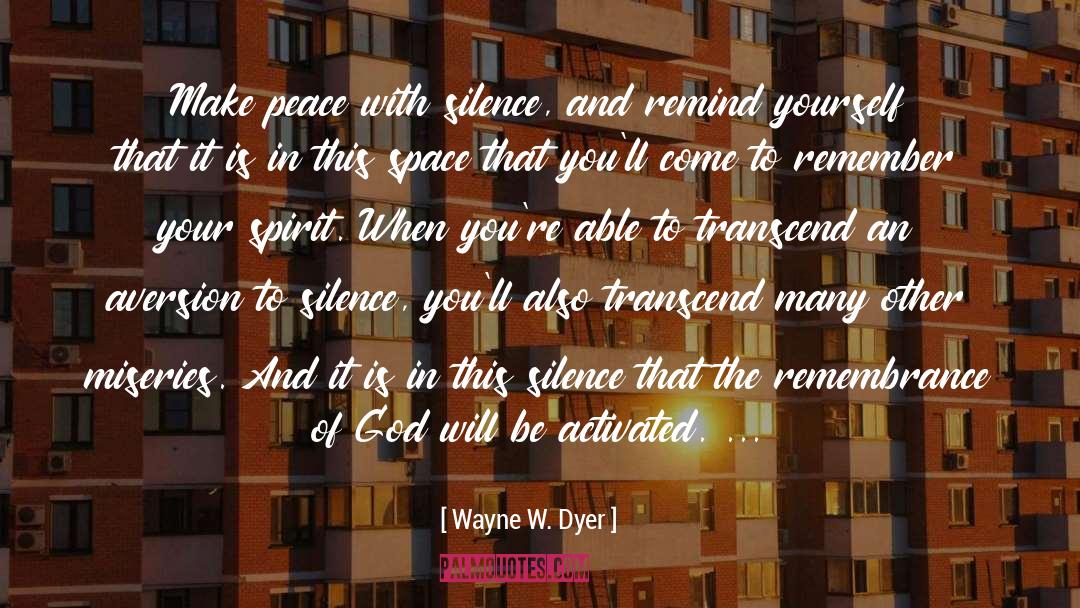 Wayne W. Dyer Quotes: Make peace with silence, and