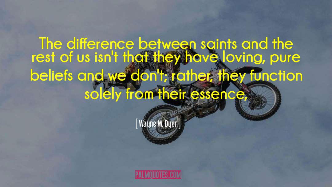 Wayne W. Dyer Quotes: The difference between saints and