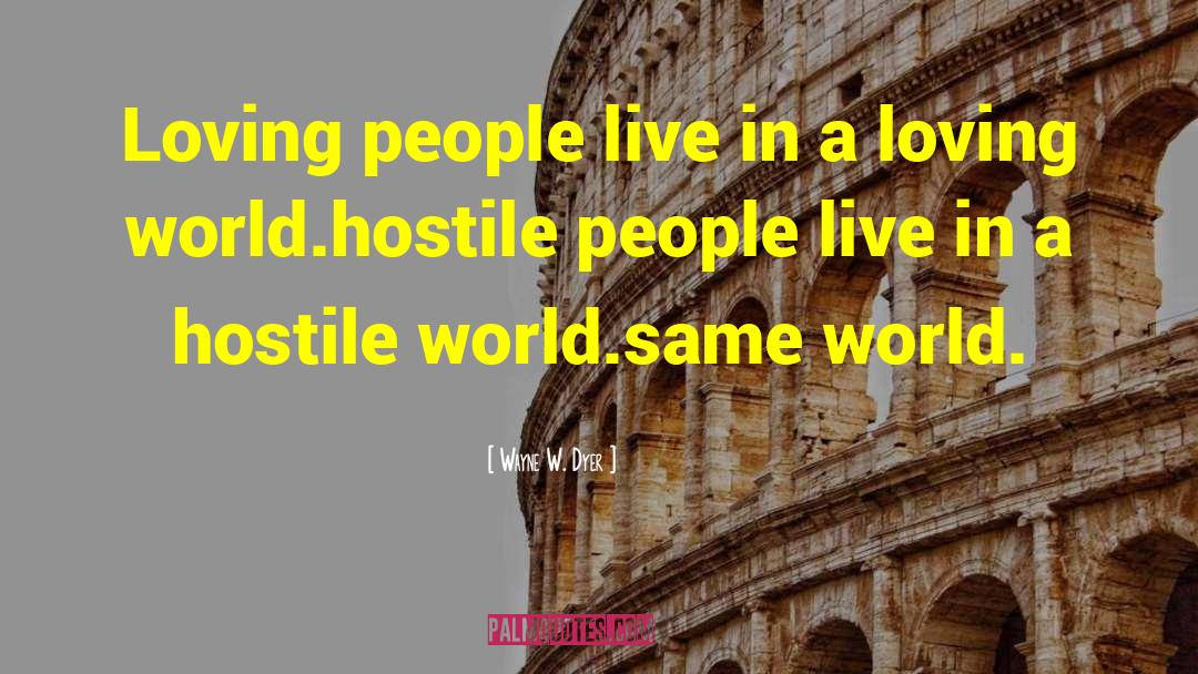 Wayne W. Dyer Quotes: Loving people live in a