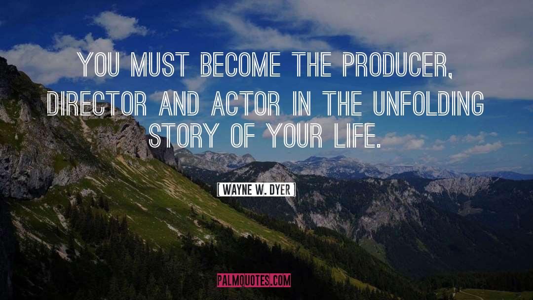 Wayne W. Dyer Quotes: You must become the producer,