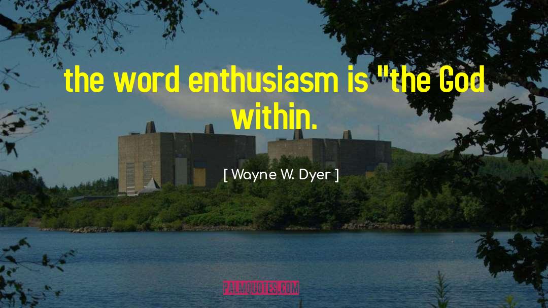 Wayne W. Dyer Quotes: the word enthusiasm is 