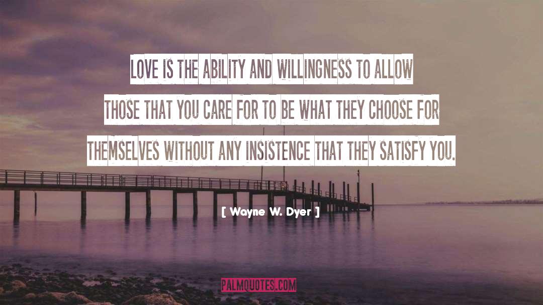 Wayne W. Dyer Quotes: Love is the ability and
