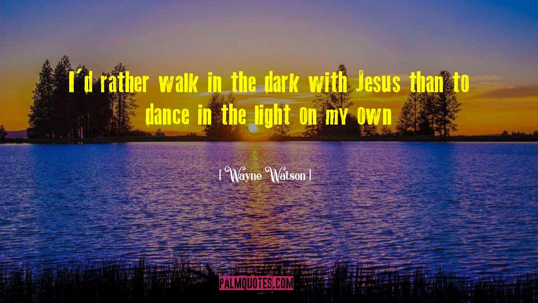 Wayne Watson Quotes: I'd rather walk in the