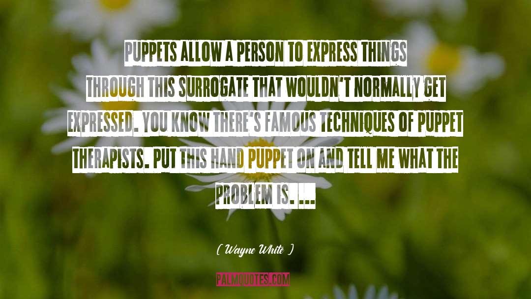 Wayne White Quotes: Puppets allow a person to