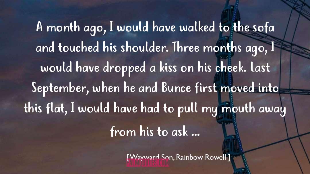 Wayward Son, Rainbow Rowell Quotes: A month ago, I would