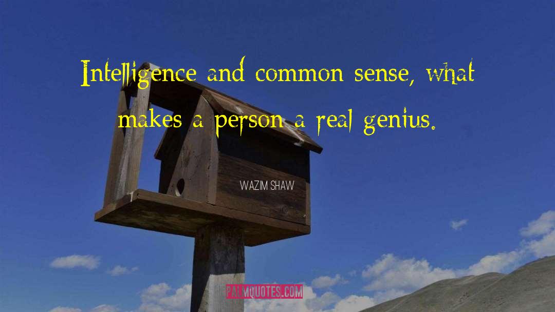 Wazim Shaw Quotes: Intelligence and common sense, what
