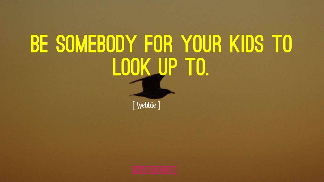 Webbie Quotes: Be somebody for your kids