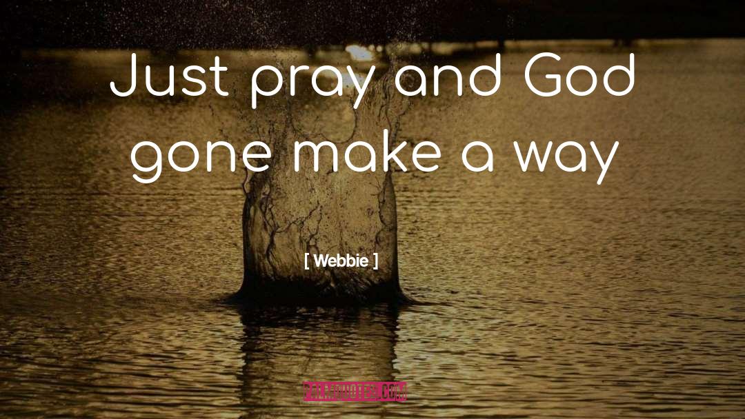 Webbie Quotes: Just pray and God gone