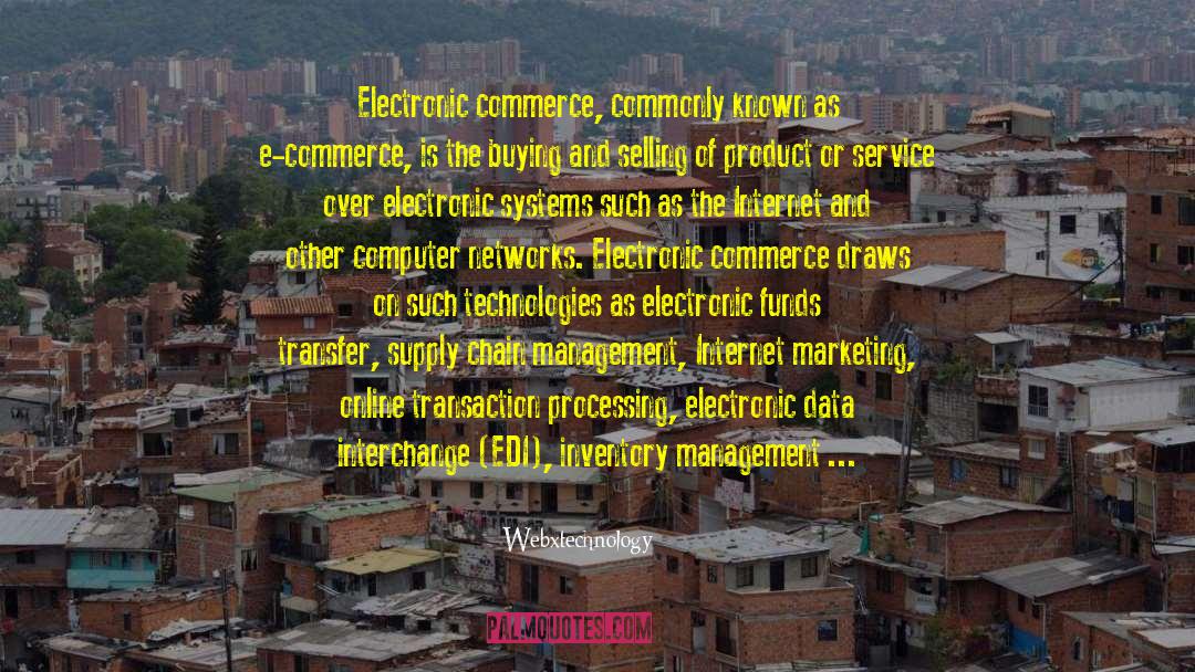 Webxtechnology Quotes: Electronic commerce, commonly known as