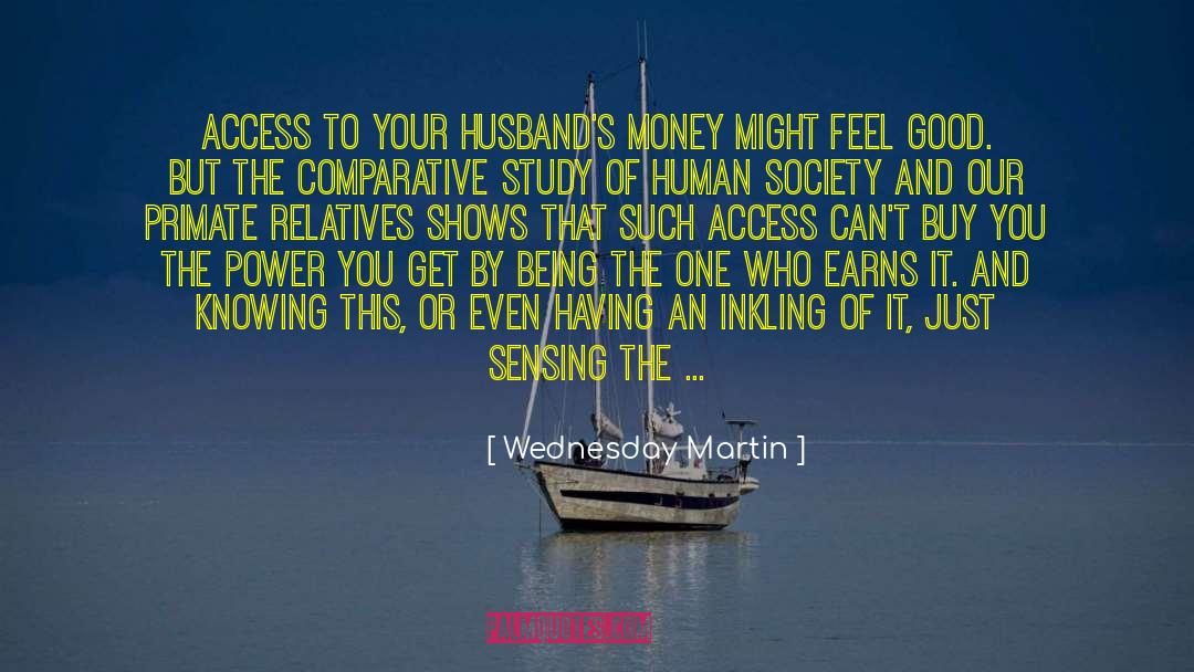 Wednesday Martin Quotes: Access to your husband's money