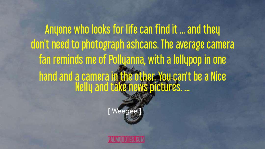 Weegee Quotes: Anyone who looks for life