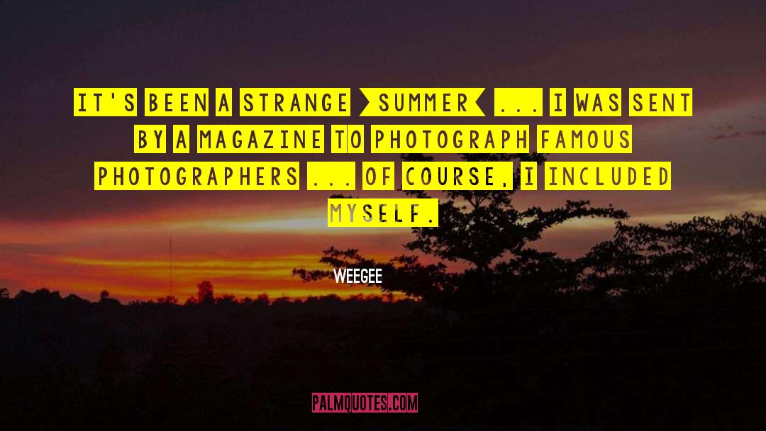 Weegee Quotes: It's been a strange [summer]