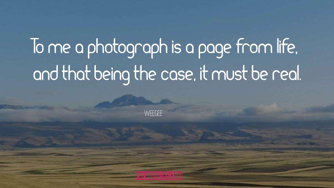 Weegee Quotes: To me a photograph is