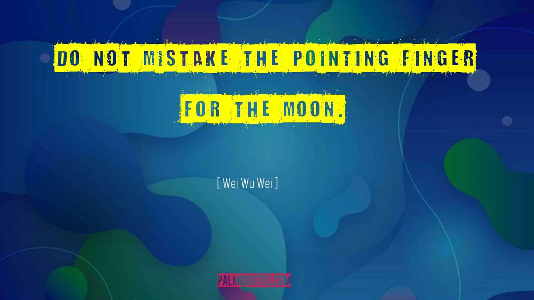 Wei Wu Wei Quotes: Do not mistake the pointing