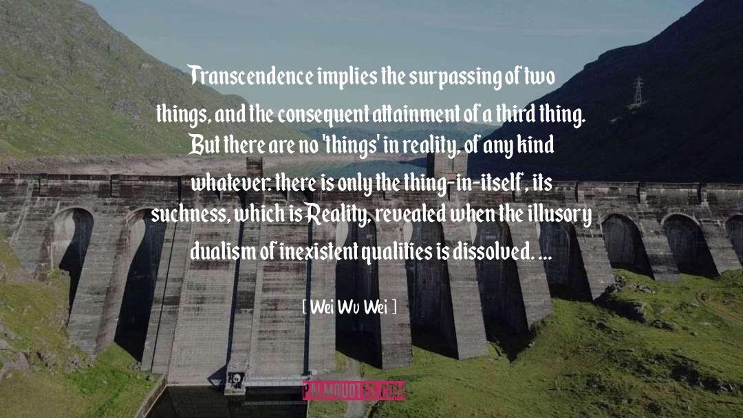 Wei Wu Wei Quotes: Transcendence implies the surpassing of