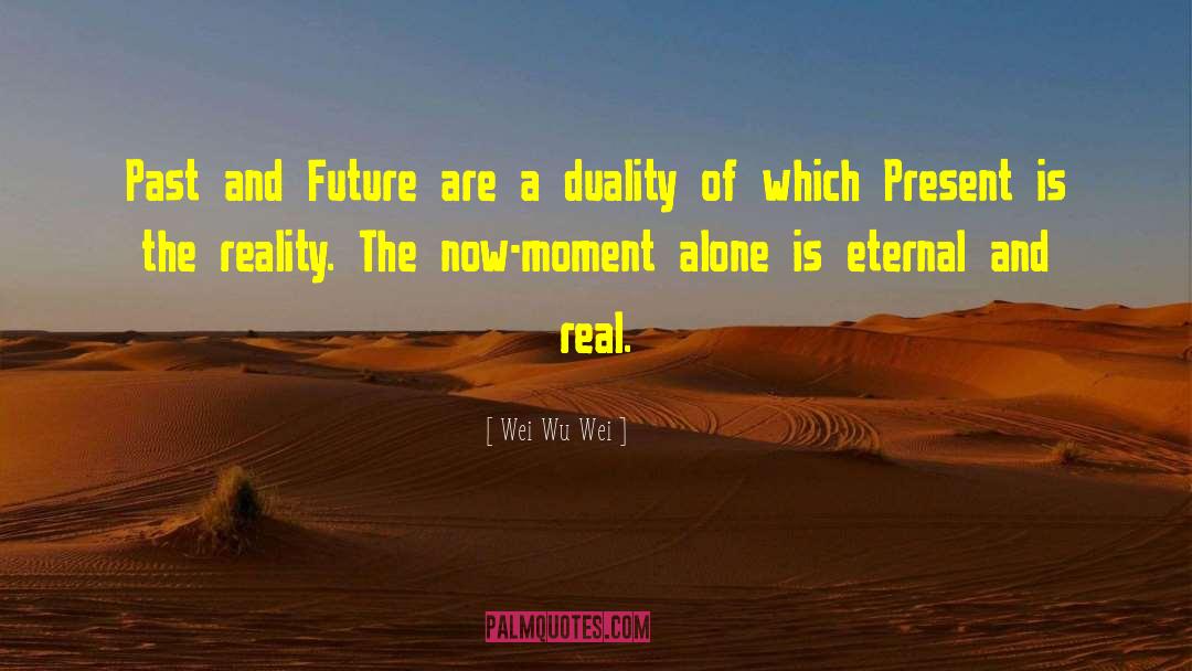 Wei Wu Wei Quotes: Past and Future are a