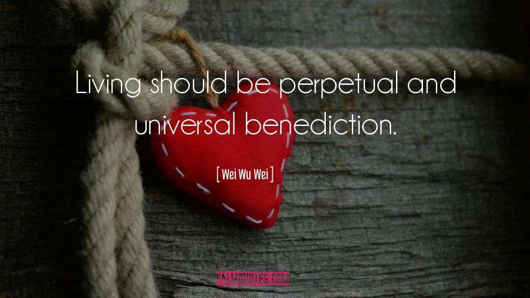 Wei Wu Wei Quotes: Living should be perpetual and