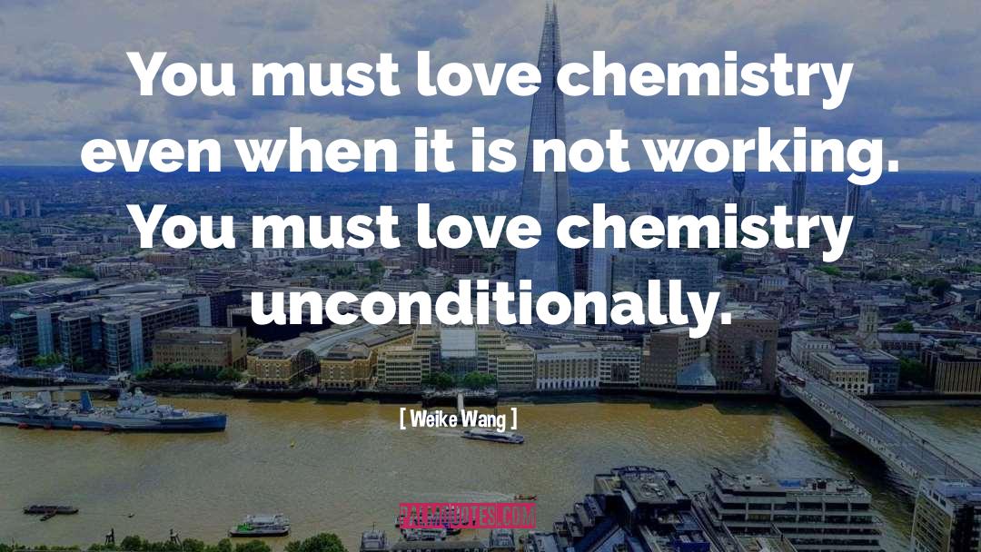 Weike Wang Quotes: You must love chemistry even