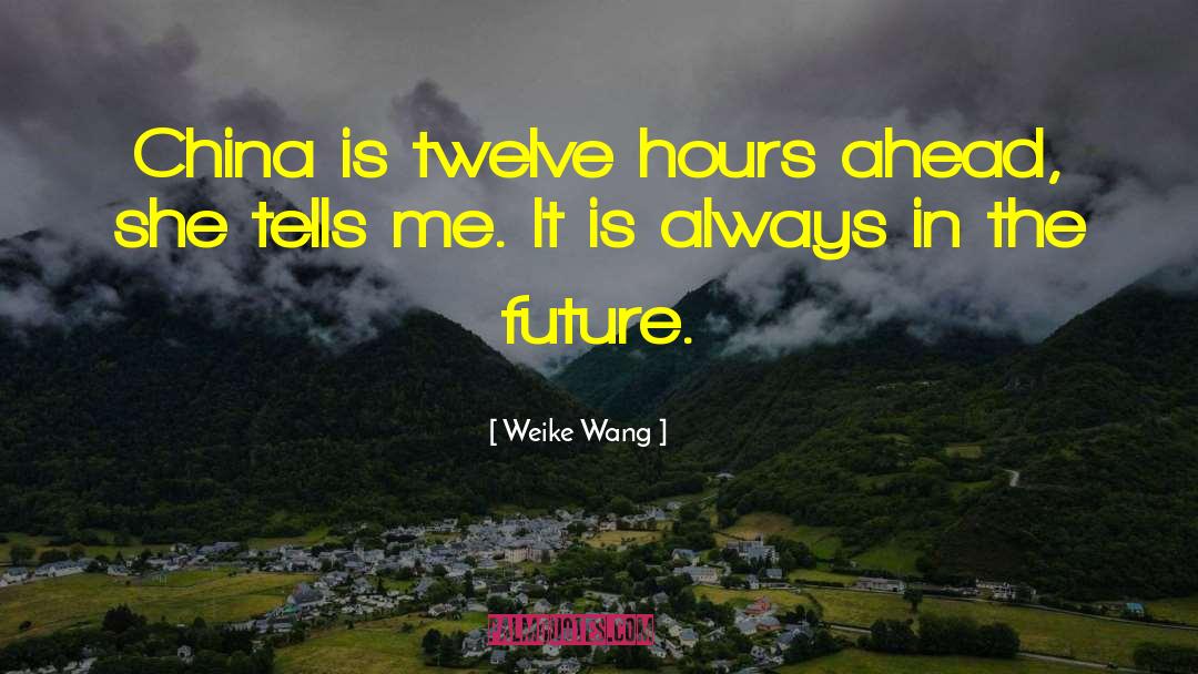 Weike Wang Quotes: China is twelve hours ahead,