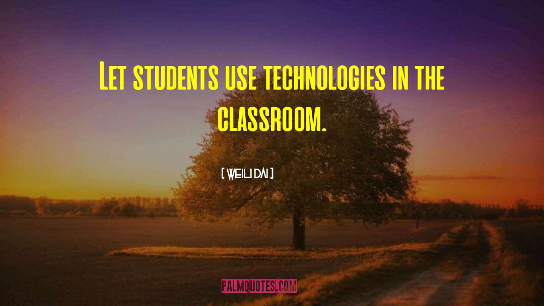 Weili Dai Quotes: Let students use technologies in