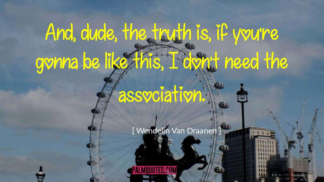 Wendelin Van Draanen Quotes: And, dude, the truth is,