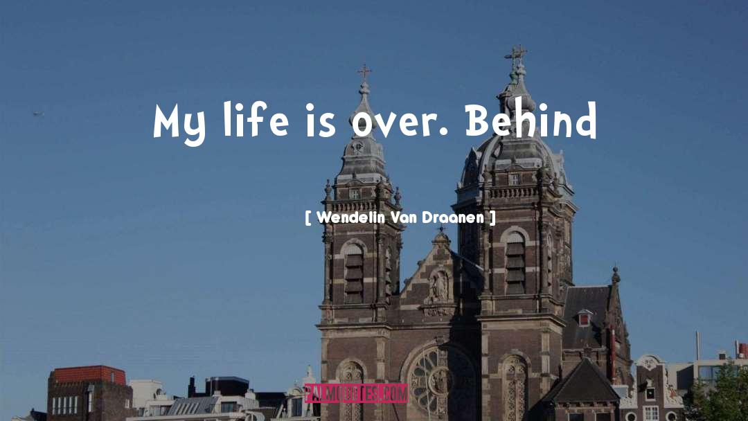 Wendelin Van Draanen Quotes: My life is over. Behind