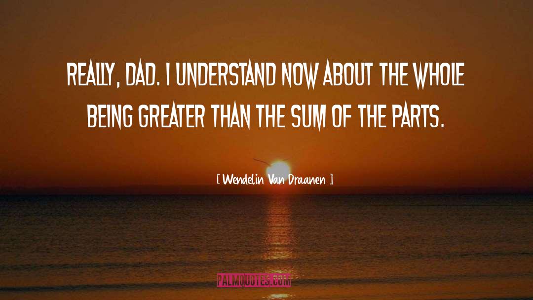 Wendelin Van Draanen Quotes: Really, Dad. I understand now