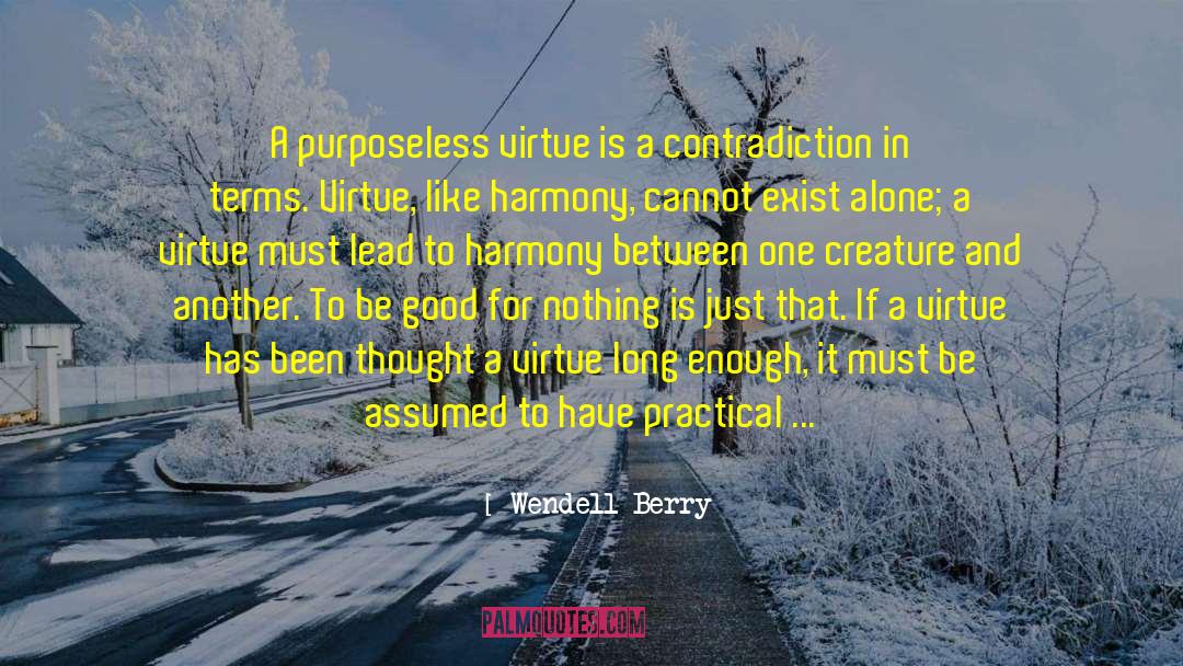 Wendell Berry Quotes: A purposeless virtue is a