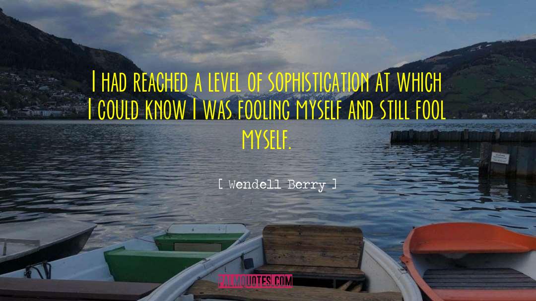 Wendell Berry Quotes: I had reached a level