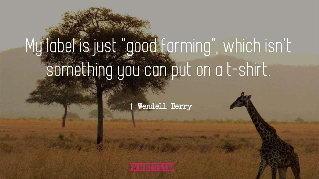 Wendell Berry Quotes: My label is just 