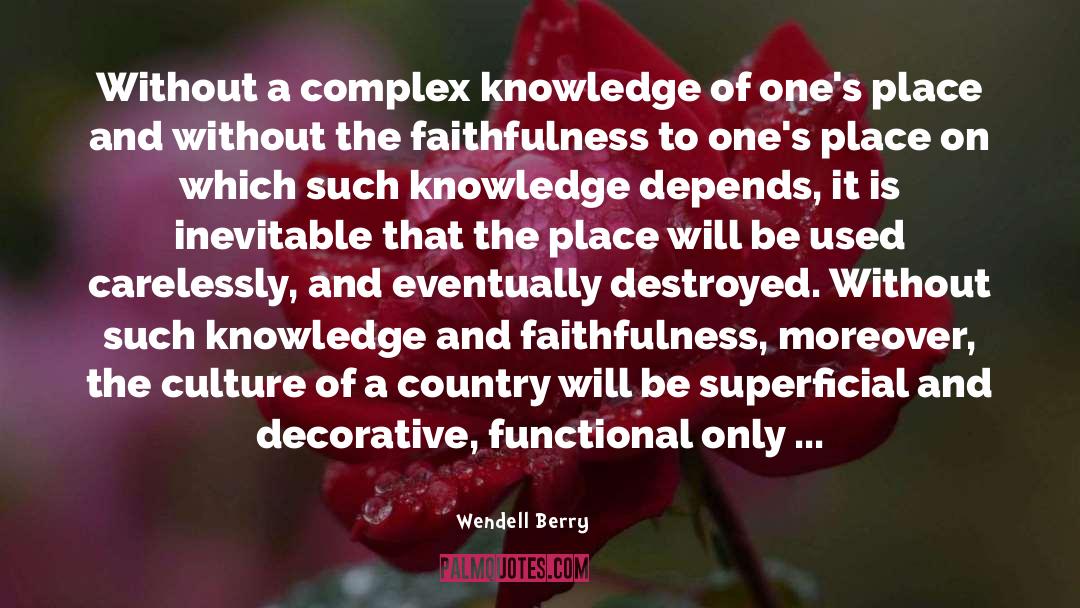 Wendell Berry Quotes: Without a complex knowledge of