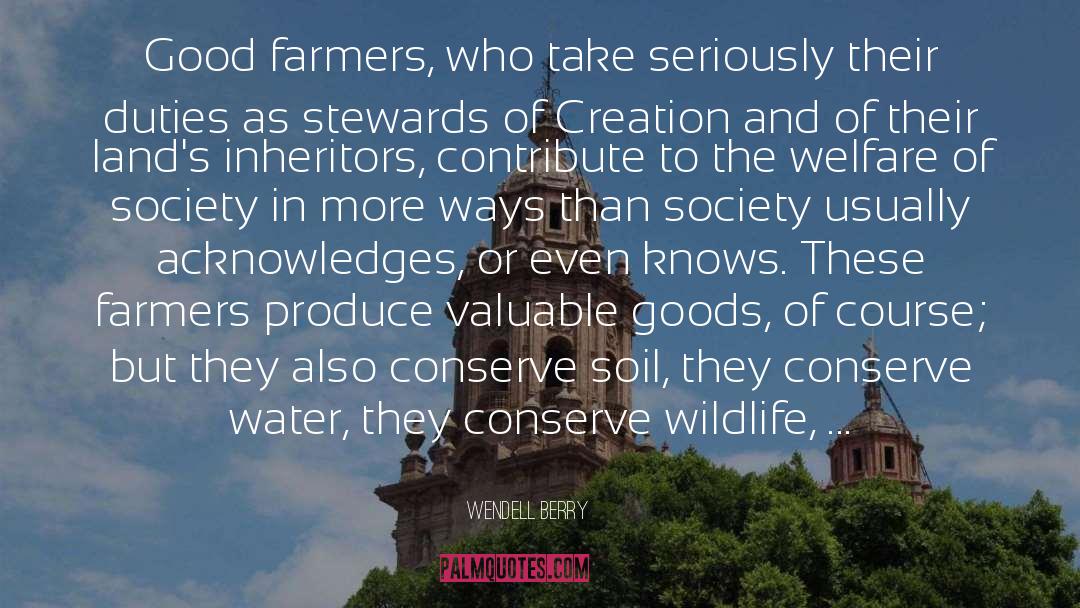 Wendell Berry Quotes: Good farmers, who take seriously