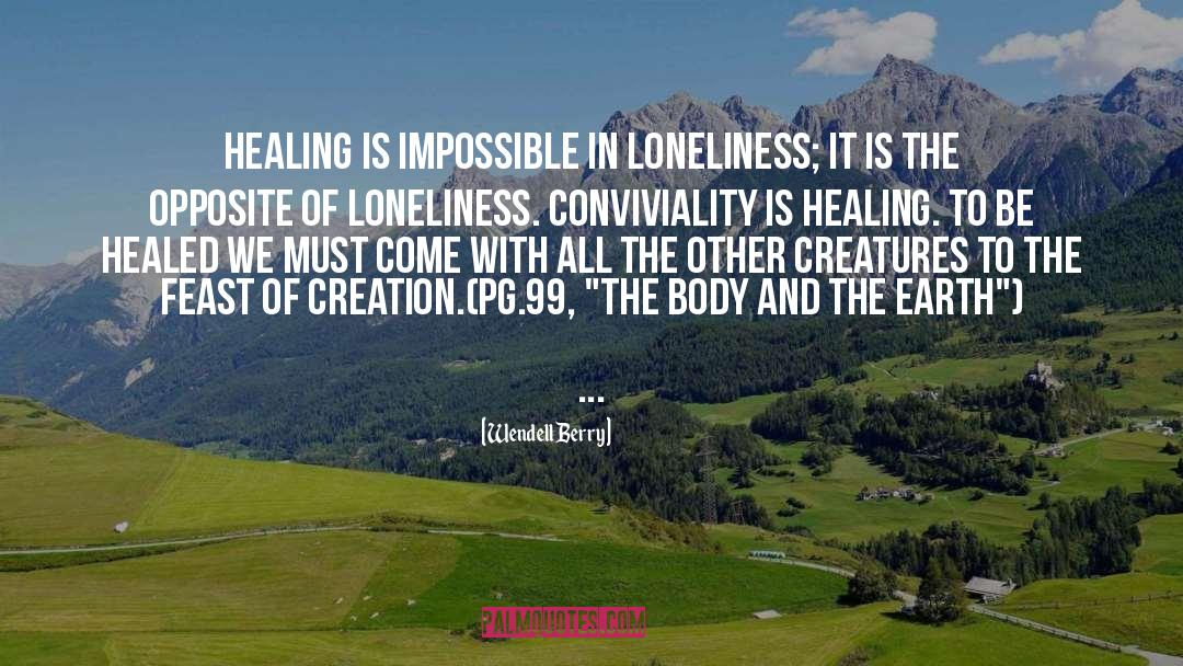 Wendell Berry Quotes: Healing is impossible in loneliness;