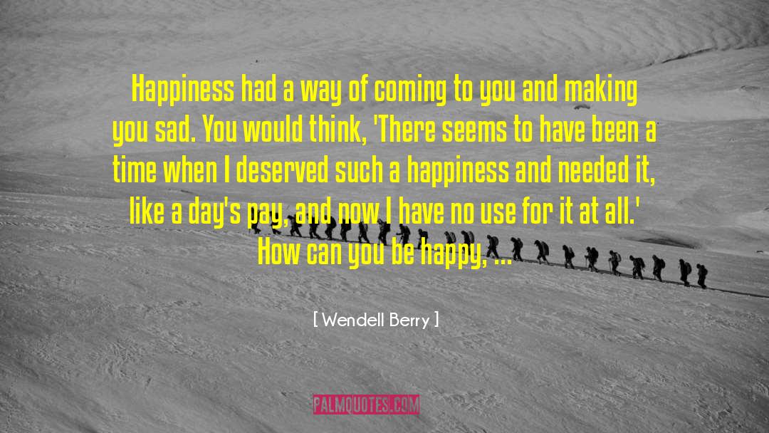 Wendell Berry Quotes: Happiness had a way of