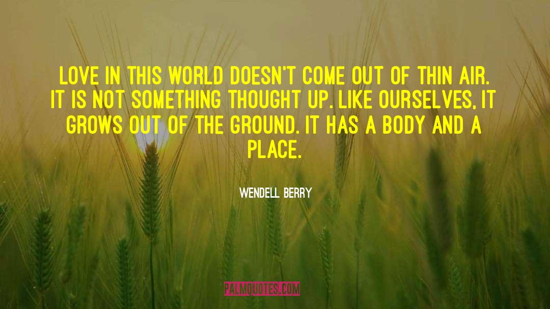 Wendell Berry Quotes: Love in this world doesn't