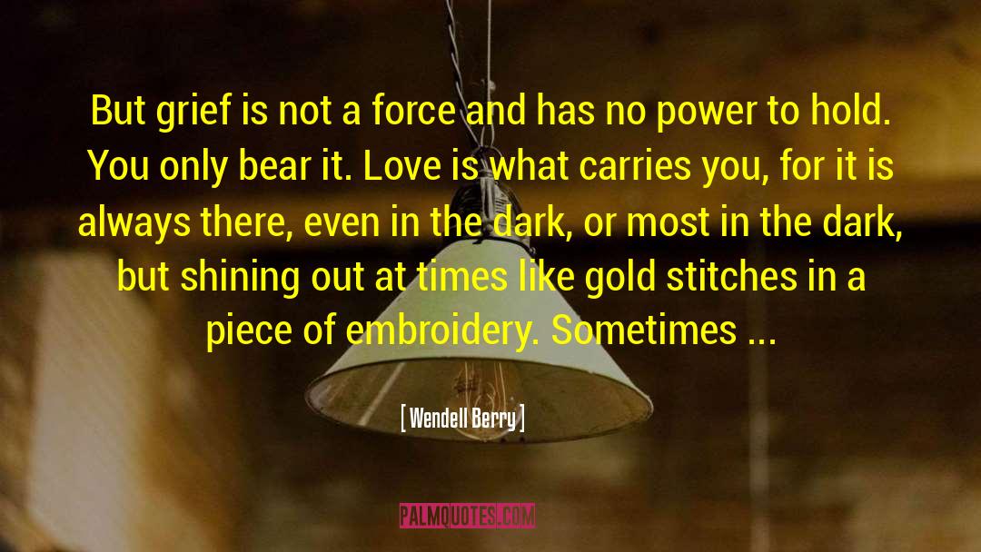 Wendell Berry Quotes: But grief is not a