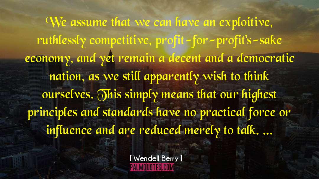 Wendell Berry Quotes: We assume that we can