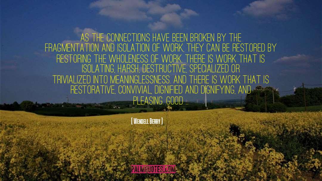 Wendell Berry Quotes: As the connections have been