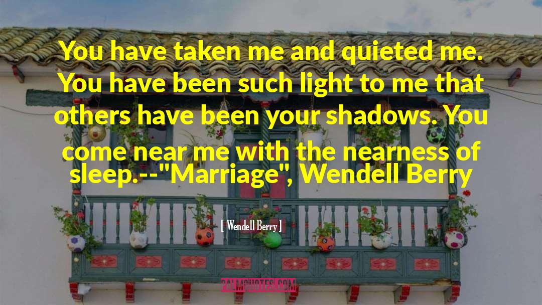 Wendell Berry Quotes: You have taken me and