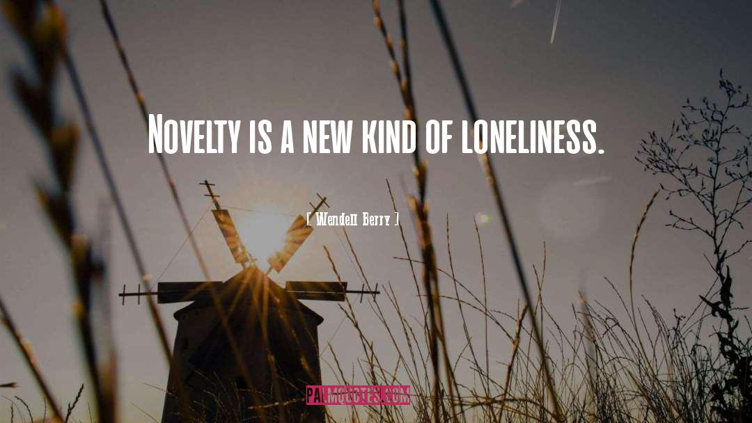 Wendell Berry Quotes: Novelty is a new kind