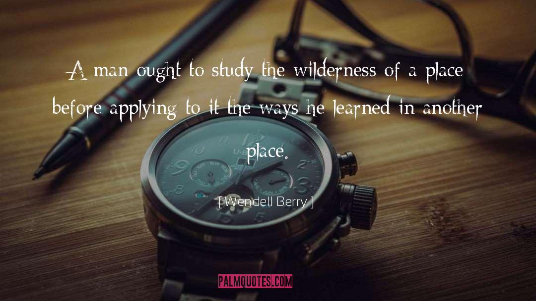 Wendell Berry Quotes: A man ought to study