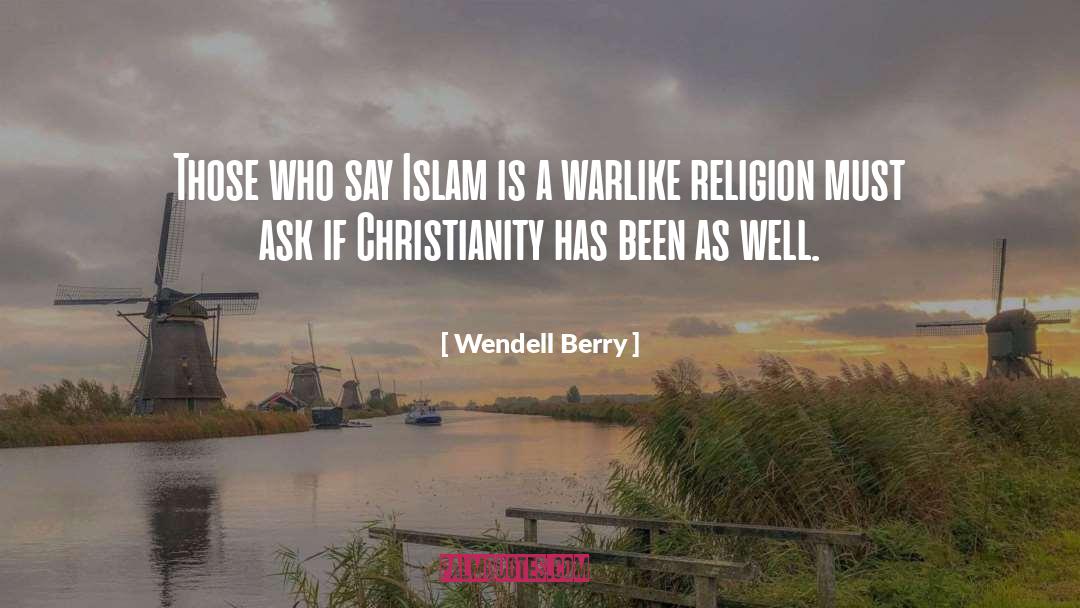 Wendell Berry Quotes: Those who say Islam is