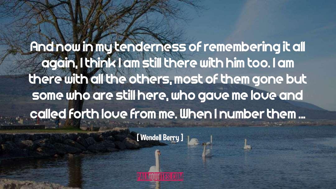 Wendell Berry Quotes: And now in my tenderness