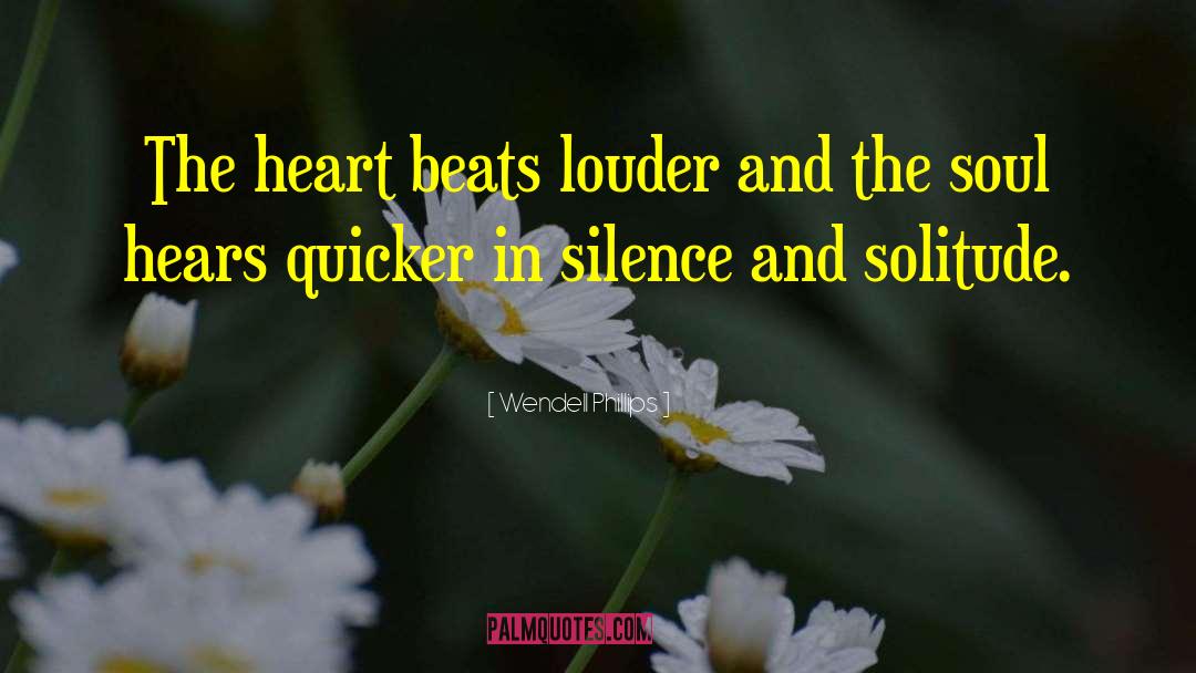 Wendell Phillips Quotes: The heart beats louder and
